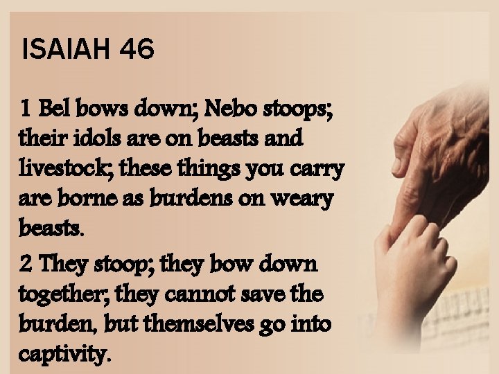 ISAIAH 46 1 Bel bows down; Nebo stoops; their idols are on beasts and
