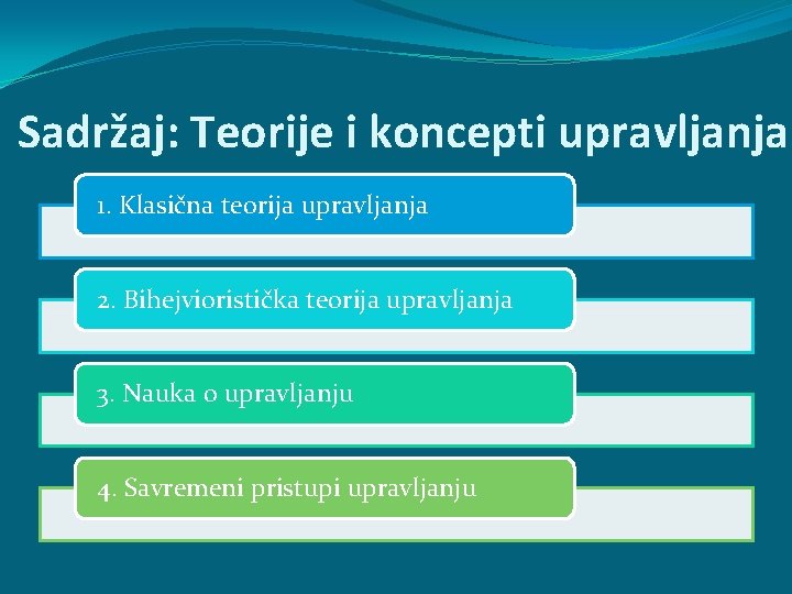 Sadržaj: Teorije i koncepti upravljanja 1. Klasična teorija upravljanja 2. Bihejvioristička teorija upravljanja 3.