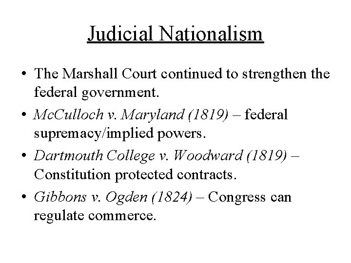 Judicial Nationalism • The Marshall Court continued to strengthen the federal government. • Mc.