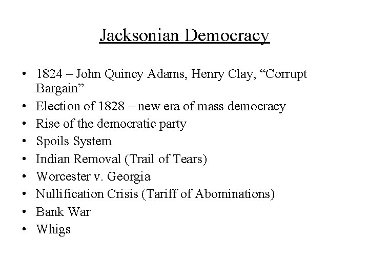 Jacksonian Democracy • 1824 – John Quincy Adams, Henry Clay, “Corrupt Bargain” • Election