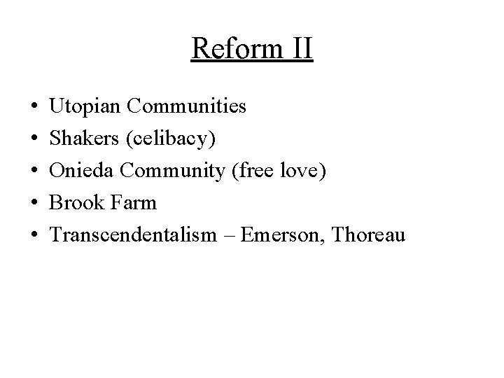 Reform II • • • Utopian Communities Shakers (celibacy) Onieda Community (free love) Brook