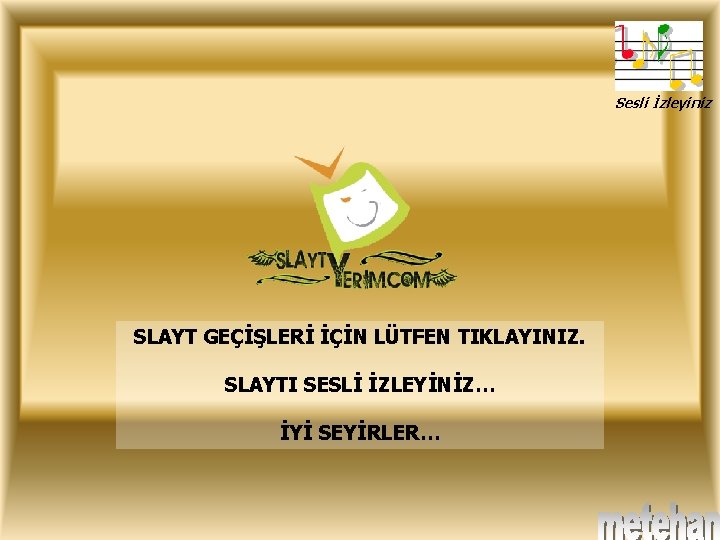 Sesli İzleyiniz SLAYT GEÇİŞLERİ İÇİN LÜTFEN TIKLAYINIZ. SLAYTI SESLİ İZLEYİNİZ… İYİ SEYİRLER… 