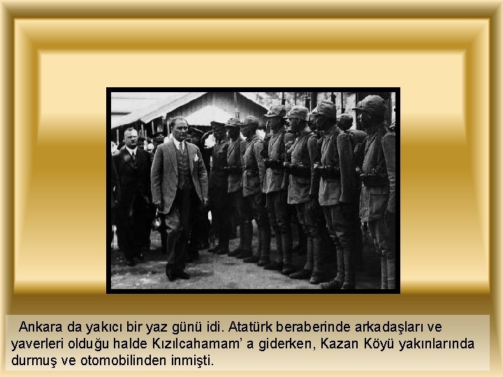 Ankara da yakıcı bir yaz günü idi. Atatürk beraberinde arkadaşları ve yaverleri olduğu halde