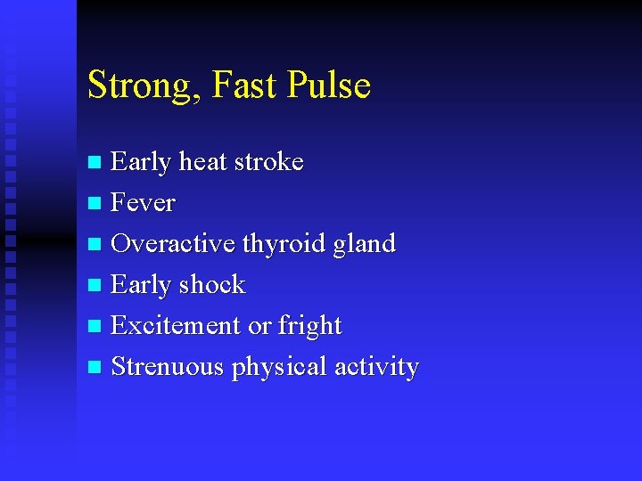 Strong, Fast Pulse Early heat stroke n Fever n Overactive thyroid gland n Early
