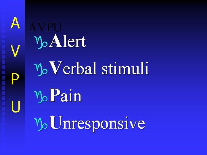 A AVPU V P U g. Alert g. Verbal stimuli g. Pain g. Unresponsive