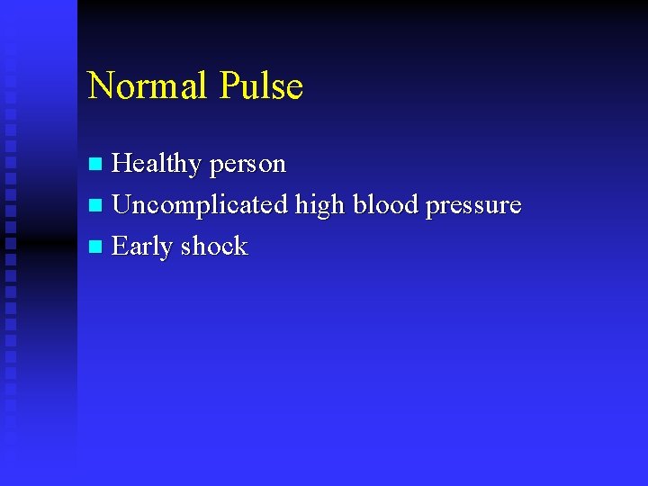 Normal Pulse Healthy person n Uncomplicated high blood pressure n Early shock n 