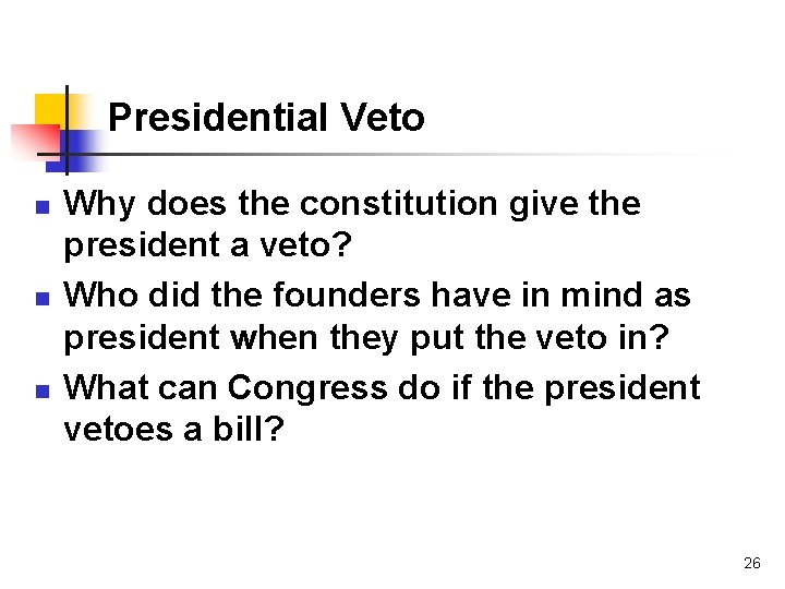 Presidential Veto n n n Why does the constitution give the president a veto?