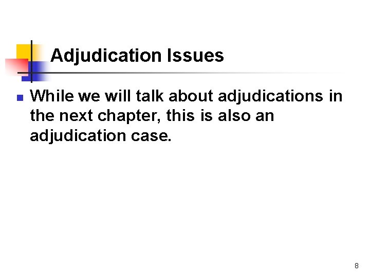 Adjudication Issues n While we will talk about adjudications in the next chapter, this