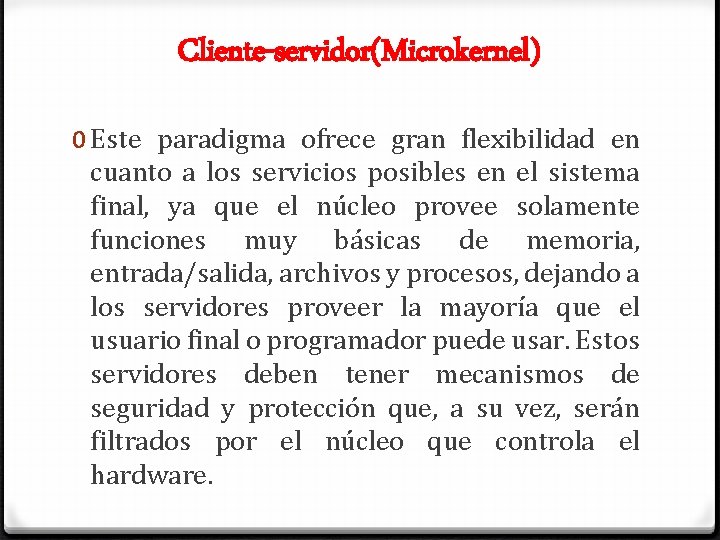 Cliente-servidor(Microkernel) 0 Este paradigma ofrece gran flexibilidad en cuanto a los servicios posibles en