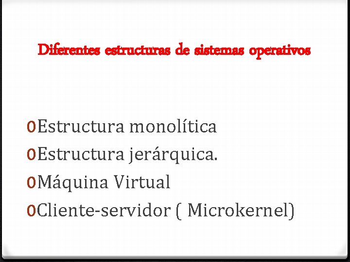 Diferentes estructuras de sistemas operativos 0 Estructura monolítica 0 Estructura jerárquica. 0 Máquina Virtual