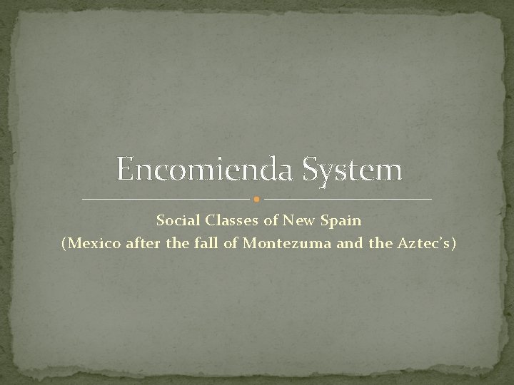 Encomienda System Social Classes of New Spain (Mexico after the fall of Montezuma and