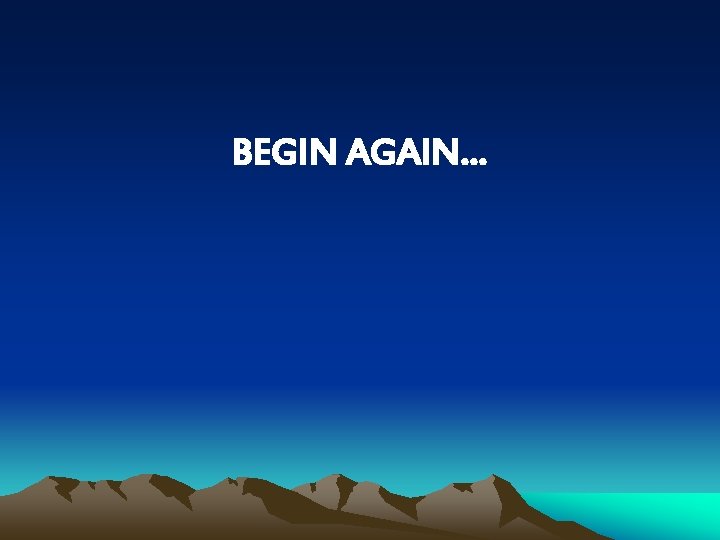 BEGIN AGAIN… 