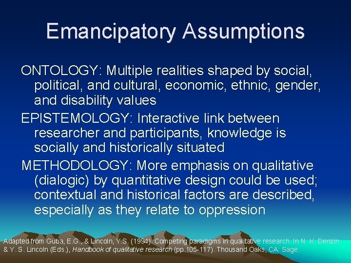 Emancipatory Assumptions ONTOLOGY: Multiple realities shaped by social, political, and cultural, economic, ethnic, gender,