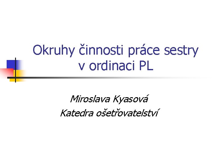 Okruhy činnosti práce sestry v ordinaci PL Miroslava Kyasová Katedra ošetřovatelství 