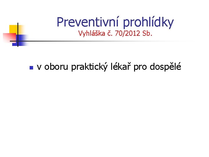 Preventivní prohlídky Vyhláška č. 70/2012 Sb. n v oboru praktický lékař pro dospělé 