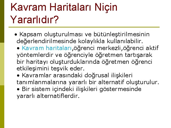 Kavram Haritaları Niçin Yararlıdır? • Kapsam oluşturulması ve bütünleştirilmesinin değerlendirilmesinde kolaylıkla kullanılabilir. • Kavram