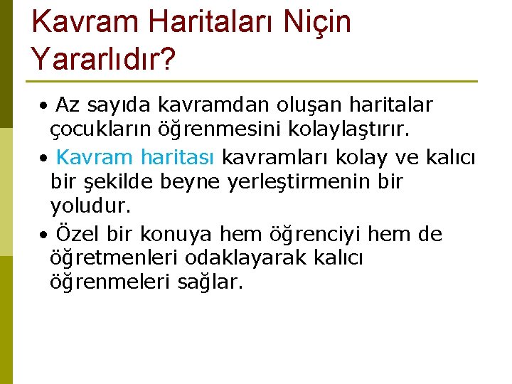 Kavram Haritaları Niçin Yararlıdır? • Az sayıda kavramdan oluşan haritalar çocukların öğrenmesini kolaylaştırır. •