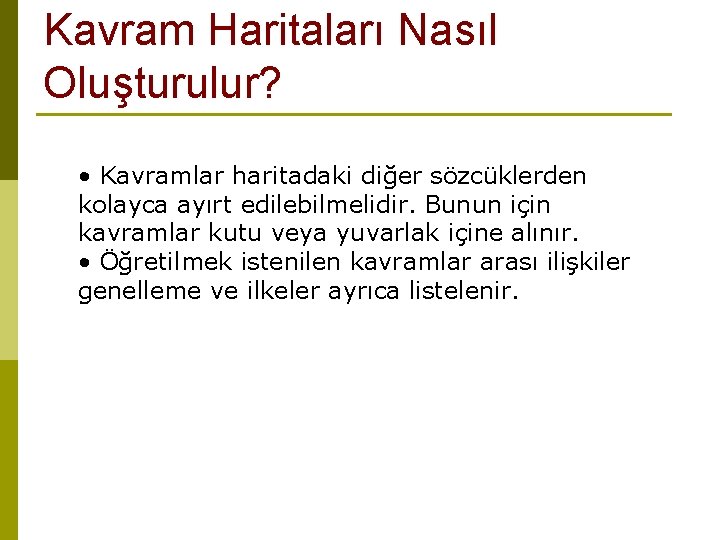 Kavram Haritaları Nasıl Oluşturulur? • Kavramlar haritadaki diğer sözcüklerden kolayca ayırt edilebilmelidir. Bunun için