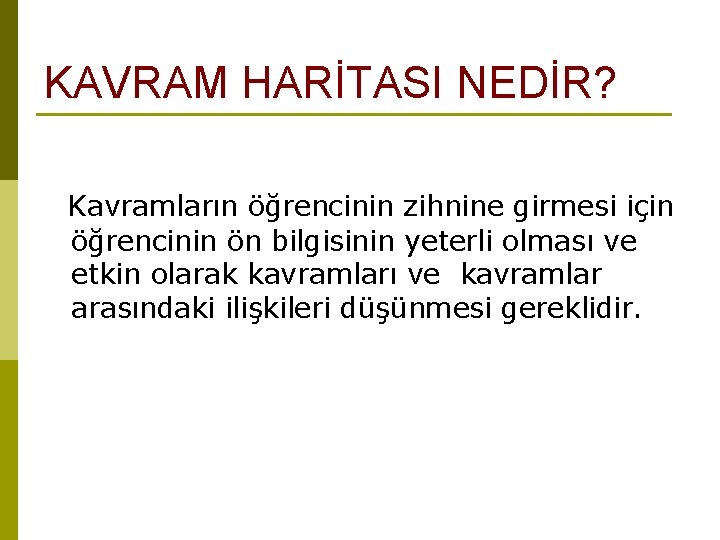 KAVRAM HARİTASI NEDİR? Kavramların öğrencinin zihnine girmesi için öğrencinin ön bilgisinin yeterli olması ve