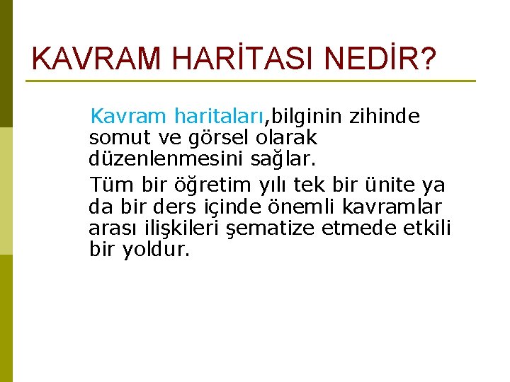 KAVRAM HARİTASI NEDİR? Kavram haritaları, bilginin zihinde somut ve görsel olarak düzenlenmesini sağlar. Tüm