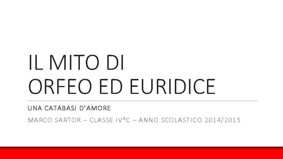 IL MITO DI ORFEO ED EURIDICE UNA CATABASI D’AMORE MARCO SARTOR – CLASSE IV