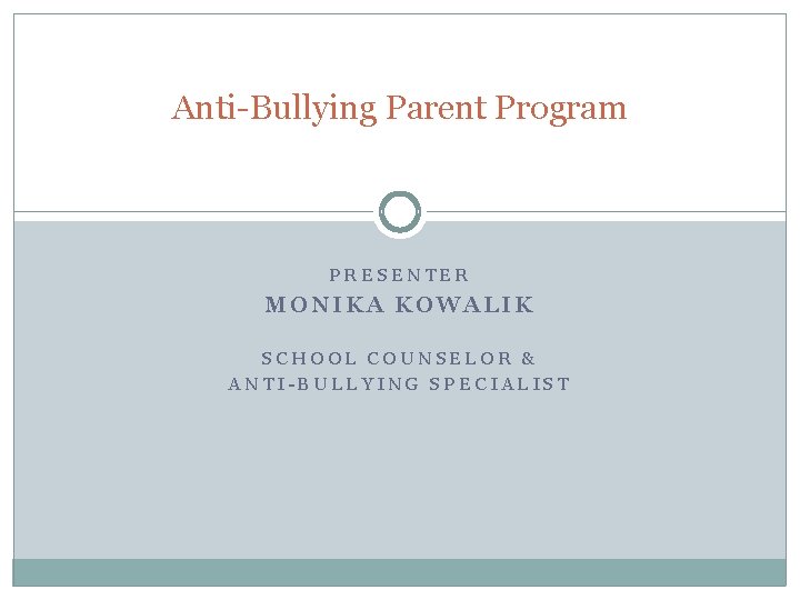 Anti-Bullying Parent Program PRESENTER MONIKA KOWALIK SCHOOL COUNSELOR & ANTI-BULLYING SPECIALIST 