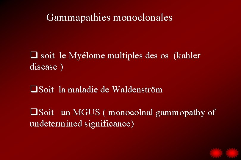 Gammapathies monoclonales q soit le Myélome multiples des os (kahler disease ) q. Soit