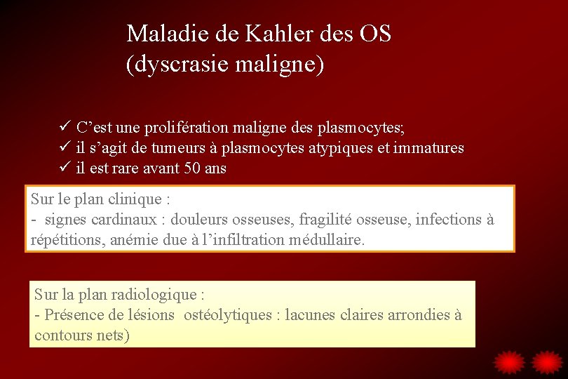 Maladie de Kahler des OS (dyscrasie maligne) ü C’est une prolifération maligne des plasmocytes;