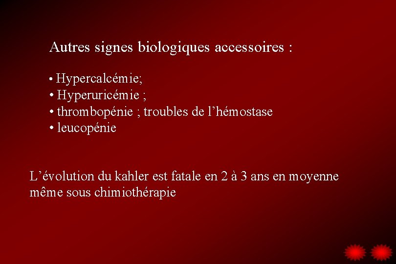 Autres signes biologiques accessoires : • Hypercalcémie; • Hyperuricémie ; • thrombopénie ; troubles