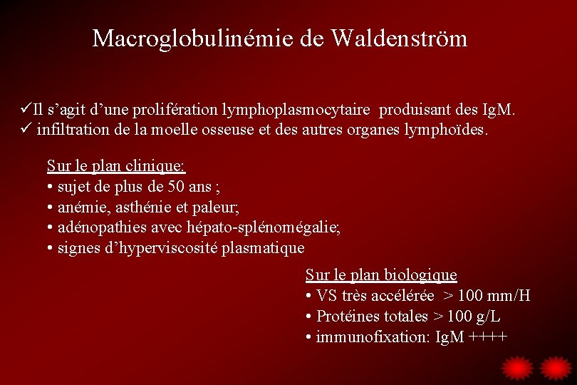 Macroglobulinémie de Waldenström üIl s’agit d’une prolifération lymphoplasmocytaire produisant des Ig. M. ü infiltration