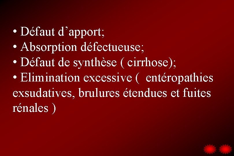  • Défaut d’apport; • Absorption défectueuse; • Défaut de synthèse ( cirrhose); •