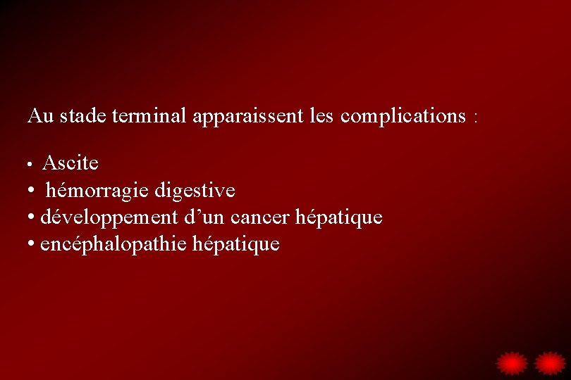 Au stade terminal apparaissent les complications : Ascite • hémorragie digestive • développement d’un