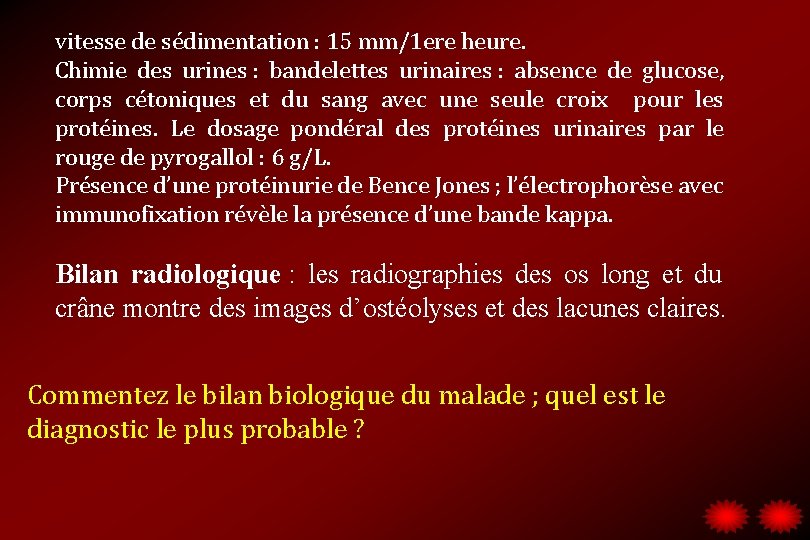 vitesse de sédimentation : 15 mm/1 ere heure. Chimie des urines : bandelettes urinaires