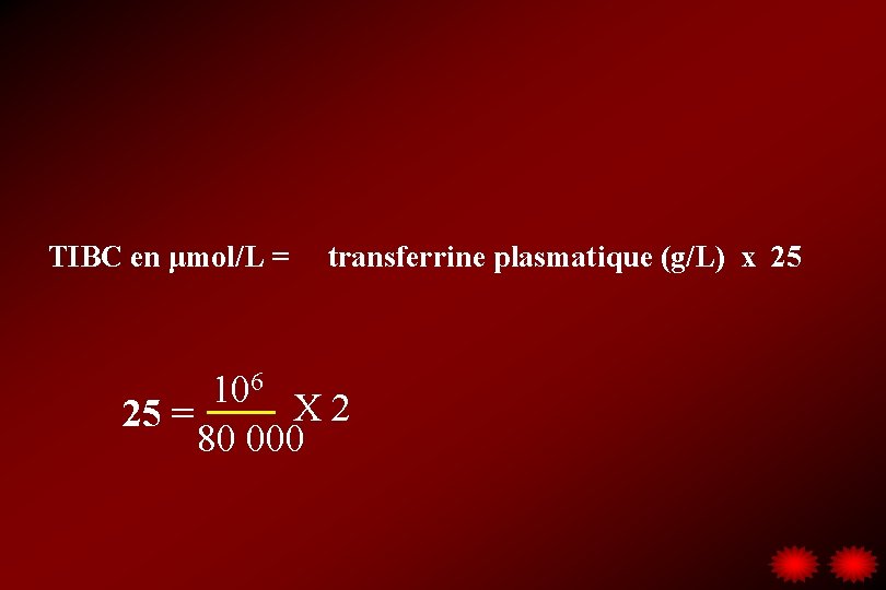 TIBC en μmol/L = transferrine plasmatique (g/L) x 25 106 X 2 25 =