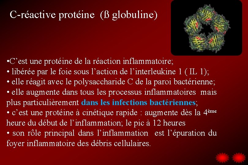 C-réactive protéine (ß globuline) • C’est une protéine de la réaction inflammatoire; • libérée