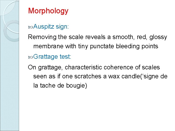 Morphology Auspitz sign: Removing the scale reveals a smooth, red, glossy membrane with tiny