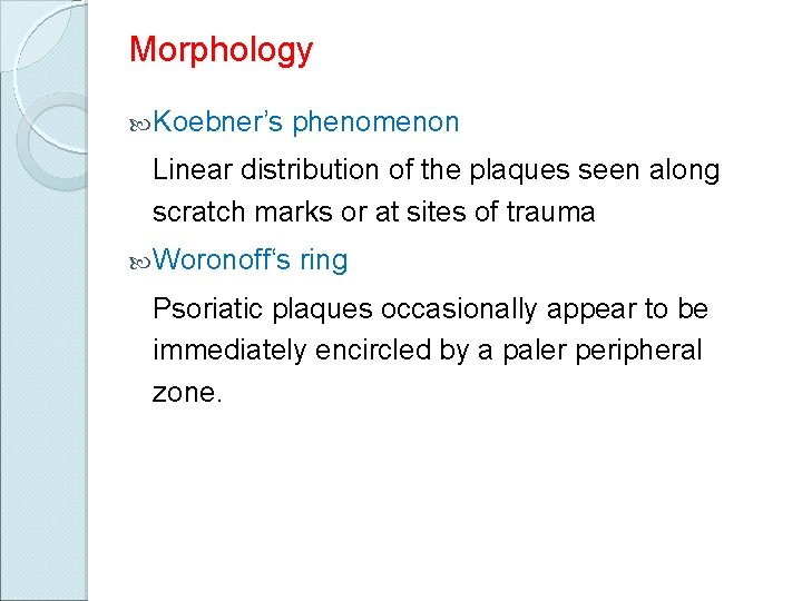 Morphology Koebner’s phenomenon Linear distribution of the plaques seen along scratch marks or at