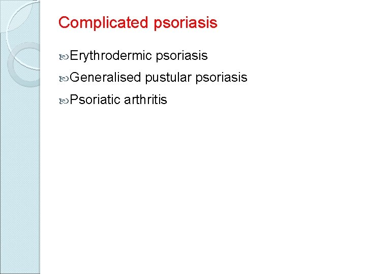 Complicated psoriasis Erythrodermic Generalised Psoriatic psoriasis pustular psoriasis arthritis 