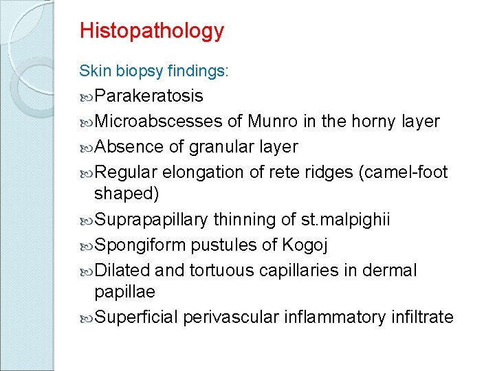 Histopathology Skin biopsy findings: Parakeratosis Microabscesses of Munro in the horny layer Absence of