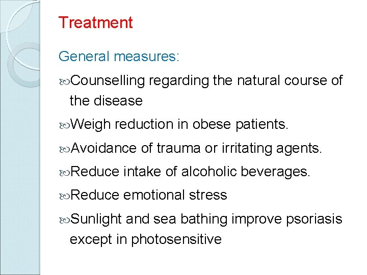 Treatment General measures: Counselling regarding the natural course of the disease Weigh reduction in