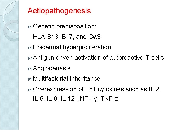 Aetiopathogenesis Genetic predisposition: HLA-B 13, B 17, and Cw 6 Epidermal Antigen hyperproliferation driven