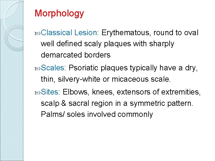 Morphology Classical Lesion: Erythematous, round to oval well defined scaly plaques with sharply demarcated