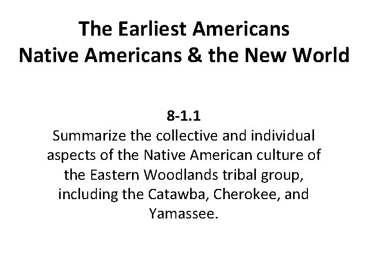 The Earliest Americans Native Americans & the New World 8 -1. 1 Summarize the