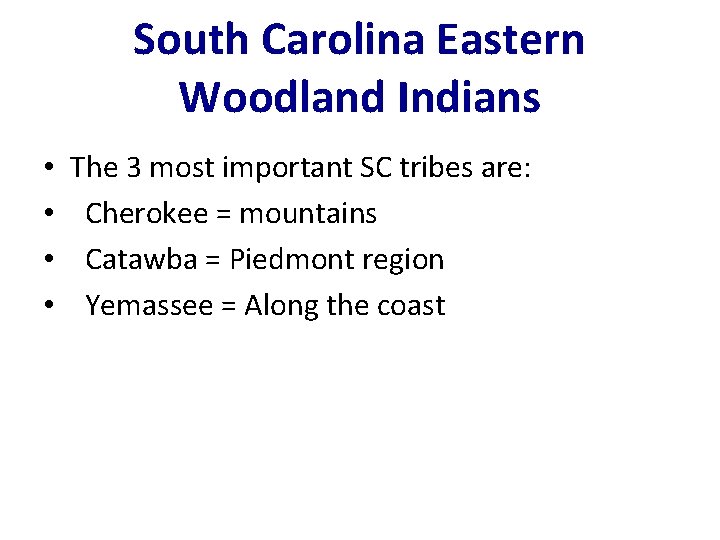 South Carolina Eastern Woodland Indians • • The 3 most important SC tribes are: