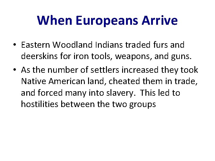 When Europeans Arrive • Eastern Woodland Indians traded furs and deerskins for iron tools,