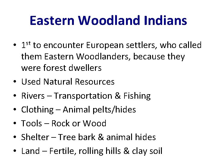 Eastern Woodland Indians • 1 st to encounter European settlers, who called them Eastern