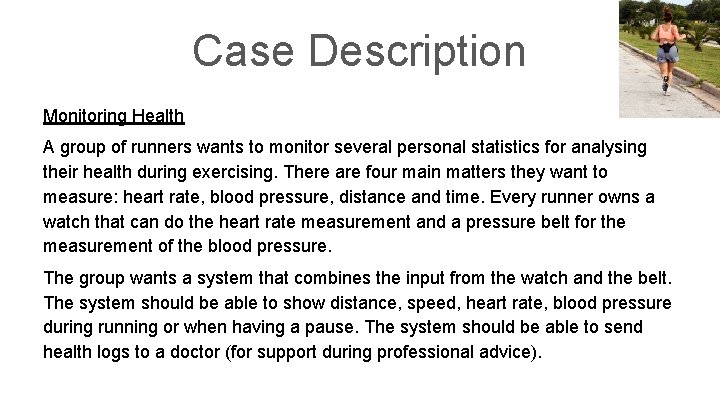 Case Description Monitoring Health A group of runners wants to monitor several personal statistics