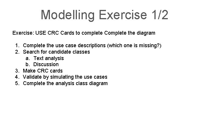 Modelling Exercise 1/2 Exercise: USE CRC Cards to complete Complete the diagram 1. Complete