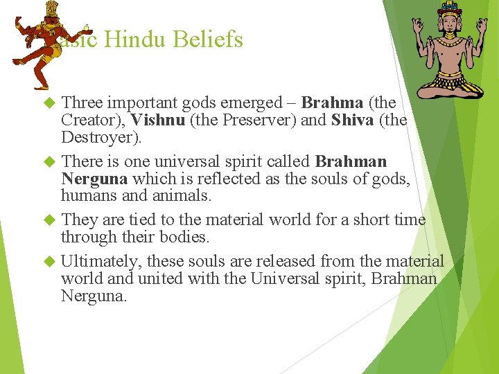 Basic Hindu Beliefs Three important gods emerged – Brahma (the Creator), Vishnu (the Preserver)