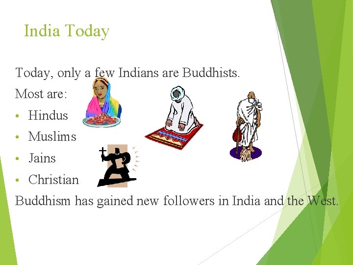 India Today, only a few Indians are Buddhists. Most are: • Hindus • Muslims